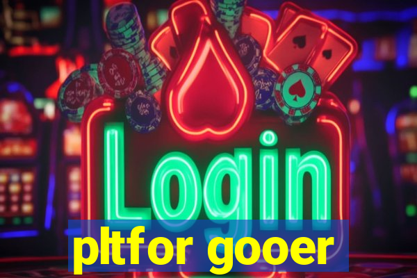 pltfor gooer